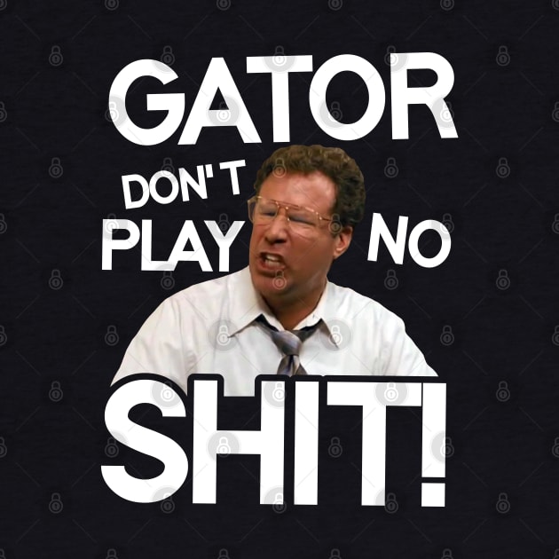 Gator Don't Play No Shit! by darklordpug